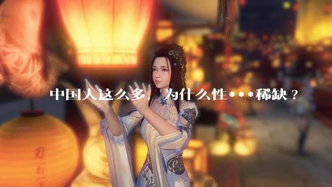 中国人这么多，为什么性***稀缺?