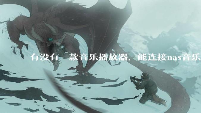 有没有一款音乐播放器，能连接nas音乐，创建音乐库，自动匹配歌词封面等等？类似infuse的概念呢？