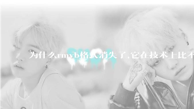 为什么rmvb格式消失了,它在技术上比不上H264吗？